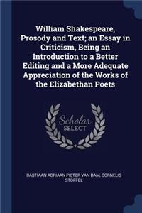 William Shakespeare, Prosody and Text; an Essay in Criticism, Being an Introduction to a Better Editing and a More Adequate Appreciation of the Works of the Elizabethan Poets