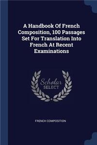 Handbook Of French Composition, 100 Passages Set For Translation Into French At Recent Examinations