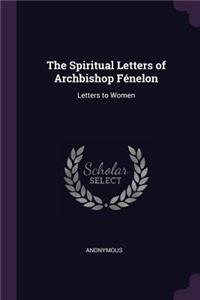 The Spiritual Letters of Archbishop Fénelon