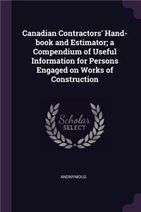 Canadian Contractors' Hand-book and Estimator; a Compendium of Useful Information for Persons Engaged on Works of Construction