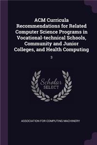 ACM Curricula Recommendations for Related Computer Science Programs in Vocational-technical Schools, Community and Junior Colleges, and Health Computing