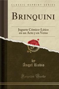 Brinquini: Juguete Cï¿½mico-Lï¿½rico En Un Acto Y En Verso (Classic Reprint)