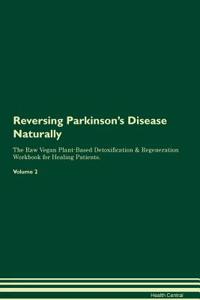 Reversing Parkinson's Disease Naturally the Raw Vegan Plant-Based Detoxification & Regeneration Workbook for Healing Patients. Volume 2