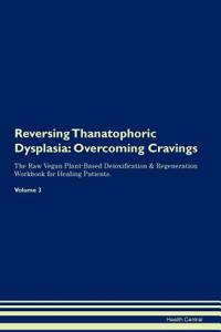 Reversing Thanatophoric Dysplasia: Overcoming Cravings the Raw Vegan Plant-Based Detoxification & Regeneration Workbook for Healing Patients. Volume 3