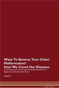 Want To Reverse Your Chiari Malformation? How We Cured Our Diseases. The 30 Day Journal for Raw Vegan Plant-Based Detoxification & Regeneration with Information & Tips Volume 1