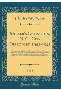 Miller's Lexington, N. C., City Directory, 1941-1942, Vol. 5: Containing an Alphabetical Directory of Business Concerns and Private Citizens, Occupants of Office Buildings and Other Business Places, Including a Complete Street and Avenue Guide, and