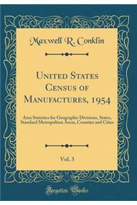 United States Census of Manufactures, 1954, Vol. 3: Area Statistics for Geographic Divisions, States, Standard Metropolitan Areas, Counties and Cities (Classic Reprint)