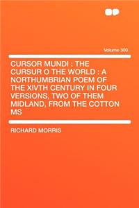 Cursor Mundi: The Cursur O the World: A Northumbrian Poem of the Xivth Century in Four Versions, Two of Them Midland, from the Cotton MS Volume 300