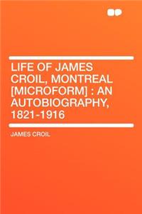 Life of James Croil, Montreal [microform]: An Autobiography, 1821-1916