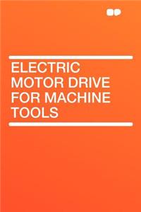 Electric Motor Drive for Machine Tools