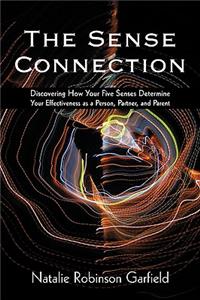 Sense Connection: Discovering How Your Five Senses Determine Your Effectiveness as a Person, Partner, and Parent