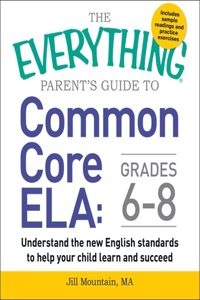 Everything Parent's Guide to Common Core Ela, Grades 6-8