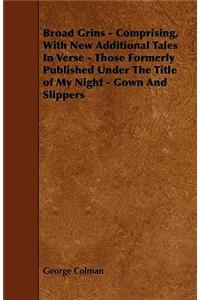 Broad Grins - Comprising, With New Additional Tales In Verse - Those Formerly Published Under The Title of My Night - Gown And Slippers