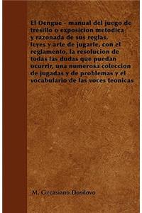 El Dengue - manual del juego de tresillo o exposición metódica y razonada de sus reglas, leyes y arte de jugarle, con el reglamento, la resolución de todas las dudas que puedan ocurrir, una numerosa colección de jugadas y de problemas y el vocabula