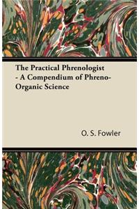 The Practical Phrenologist - A Compendium of Phreno-Organic Science