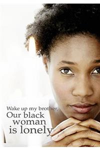 Wake up my brother, Our black woman is lonely