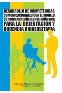 Desarrollo de Competencias Comunicacionales Con El Modelo de Programacion Neurolinguistica Para La Orientacion y Docencia Universitaria