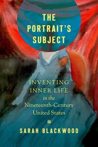 Portrait's Subject: Inventing Inner Life in the Nineteenth-Century United States