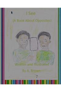 I See (A Book About Opposites)