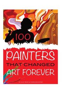 100 Painters that Changed Art Forever