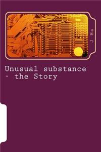 Unusual substance - the Story