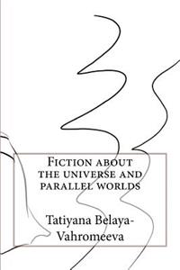 Fiction about the Universe and Parallel Worlds