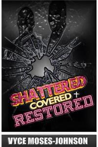 Shattered, Covered, RESTORED