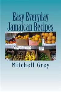 Easy Everyday Jamaican Recipes: How to cook signature Jamaican dishes in your own home