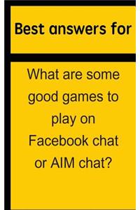 Best Answers for What Are Some Good Games to Play on Facebook Chat or Aim Chat?