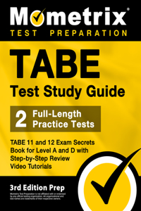 TABE Test Study Guide - TABE 11 and 12 Secrets Book for Level A and D, 2 Full-Length Practice Exams, Step-by-Step Review Video Tutorials: [3rd Edition Prep]