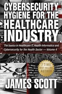 Cybersecurity Hygiene for the Healthcare Industry