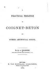 A Practical Treatise on Coignet-béton and Other Artificial Stone