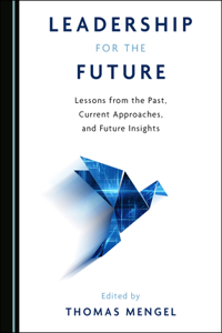 Leadership for the Future: Lessons from the Past, Current Approaches, and Future Insights