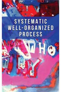 Systematic Well-Organized Process