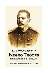 A History of the Negro Troops in the War of the Rebellion, 1861-1865