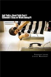 Jail Talk v. Real Talk Part I (Should i Stay or Walk Away?)