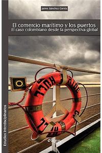 El Comercio Maritimo y Los Puertos. El Caso Colombiano Desde La Perspectiva Global