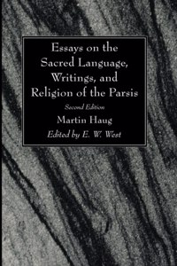 Essays on the Sacred Language, Writings, and Religion of the Parsis, Second Edition
