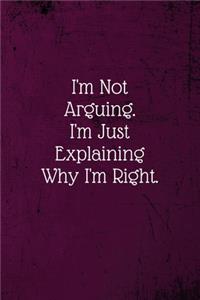 I'm Not Arguing. I'm Just Explaining Why I'm Right.