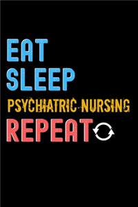 Eat, Sleep, psychiatric nursing, Repeat Notebook - psychiatric nursing Funny Gift