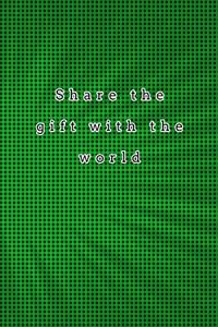 Share the gift with the world