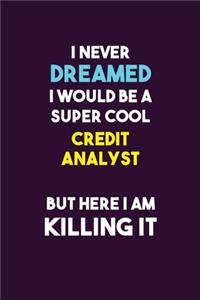 I Never Dreamed I would Be A Super Cool Credit Analyst But Here I Am Killing It