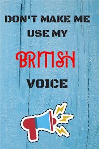 DON'T MAKE ME USE MY British VOICE