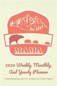 Mama 2020 Weekly, Monthly, And Yearly Planner; I Hate Being Sexy But I'm A Mama So I Can't Help It;