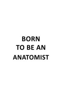 Born To Be An Anatomist
