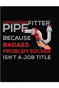 Pipefitter Because Badass problem Solver Isn't A Job Title