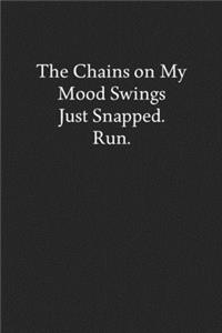 The Chains on My Mood Swings Just Snapped. Run.