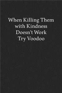 When Killing Them with Kindness Doesn't Work Try Voodoo: Blank Funny Lined Journal - Black Sarcastic Notebook