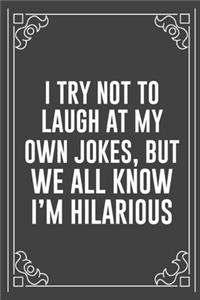I Try Not to Laugh at My Own Jokes, But We All Know I'm Hilarious