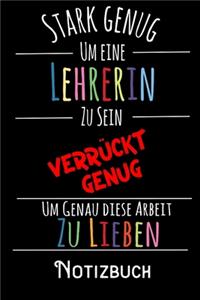 Stark genug um eine Lehrerin zu sein Verrückt genug um genau diese Arbeit zu lieben - Notizbuch